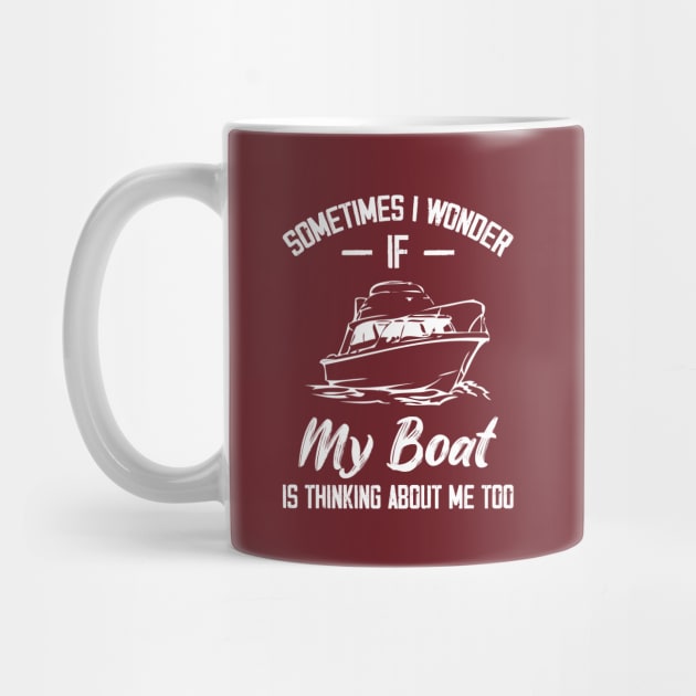 Sometimes I Wonder If My Boat Is Thinking About Me Too by chidadesign